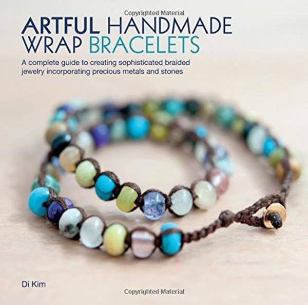 Artful Handmade Wrap Bracelets: A Complete Guide to Creating Sophisticated Braided Jewelry Incorporating Precious Metals and Stones