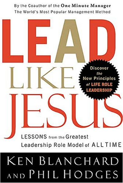 Lead Like Jesus: Lessons from the Greatest Leadership Role Model of All Times