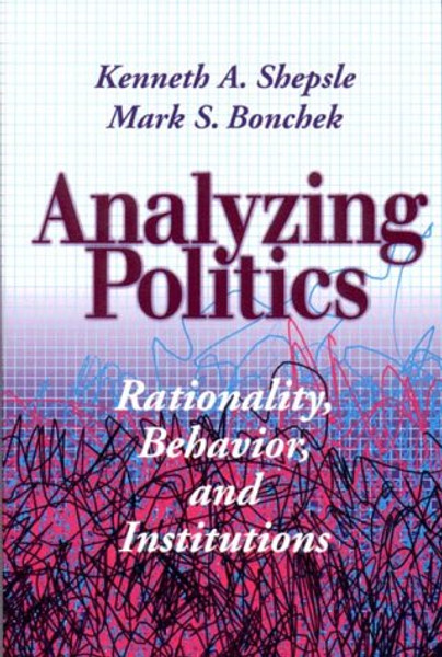 Analyzing Politics: Rationality, Behavior and Instititutions (New Institutionalism in American Politics)