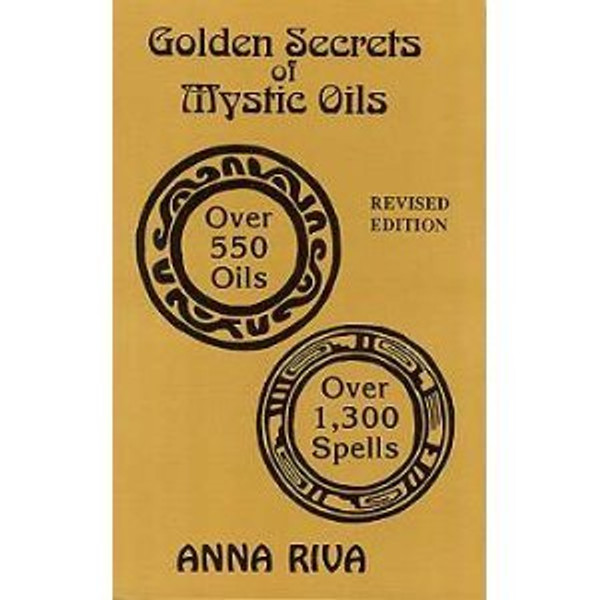 Golden Secrets of Mystic Oils: Over 550 Oils and 1300 Spells