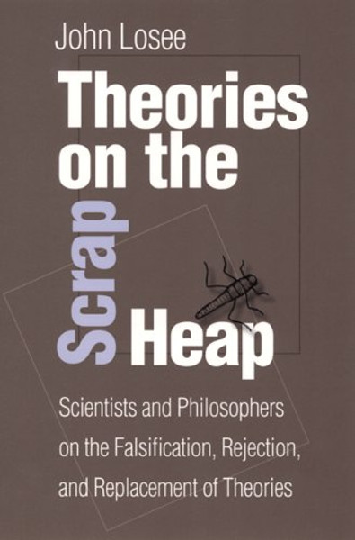 Theories On The Scrap Heap: Scientists and Philosophers on the Falsification, Rejection, and Replacement of Theories (Fields Institute Communications, V. 45)