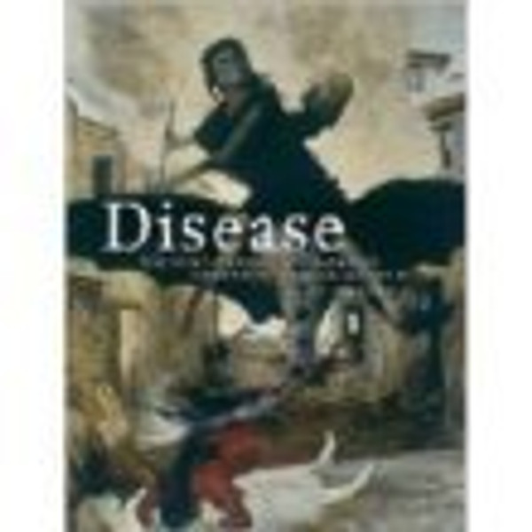 Disease: The Extraordinary Stories Behind History's Deadliest Killers