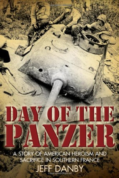 Day of the Panzer: A Story of American Heroism and Sacrifice in Southern France