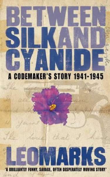 Between Silk and Cyanide: A Codemaker's War 1941 - 1945