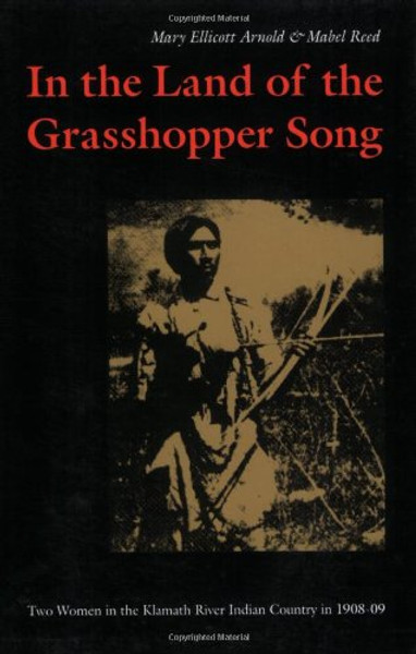 In the Land of the Grasshopper Song: Two Women in the Klamath River Indian Country in 1908-09