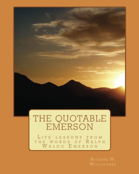 The Quotable Emerson: Life lessons from the words of Ralph Waldo Emerson: Over 300 quotes