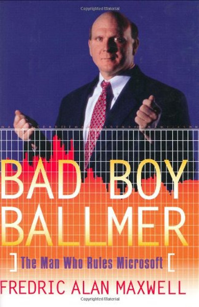 Bad Boy Ballmer: The Man Who Rules Microsoft