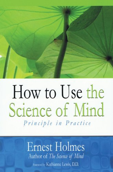 How to Use the Science of Mind: Principle in Practice