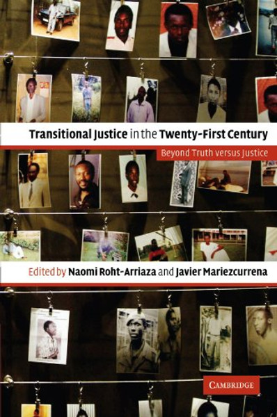 Transitional Justice in the Twenty-First Century: Beyond Truth versus Justice
