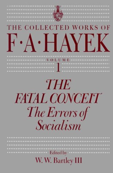 The Fatal Conceit: The Errors of Socialism (The Collected Works of F. A. Hayek, Vol. 1)