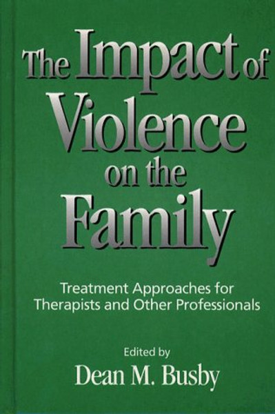 Impact of Violence on the Family, The: Treatment Approaches for Therapists and Other Professionals