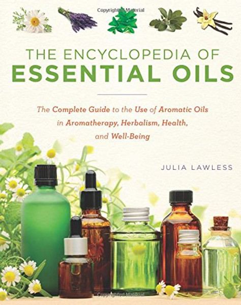 The Encyclopedia of Essential Oils: The Complete Guide to the Use of Aromatic Oils in Aromatherapy, Herbalism, Health, and Well-Being