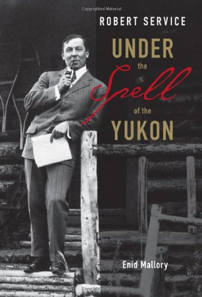 Robert Service: Under the Spell of the Yukon