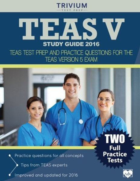 TEAS V Study Guide 2016:: TEAS Test Prep and Practice Questions for the TEAS Version 5 Exam