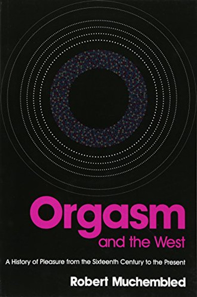 Orgasm and the West: A History of Pleasure from the 16th Century to the Present