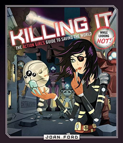 Killing It: The Action Girls Guide to Saving the World (While Looking Hot)