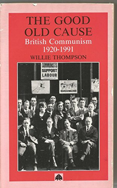 Good Old Cause: British Communism 1920-1991