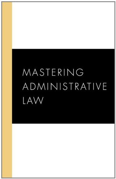Mastering Administrative Law (Carolina Academic Press Mastering Series)