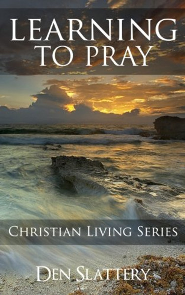 Learning to Pray - Prayers for Every Occasion