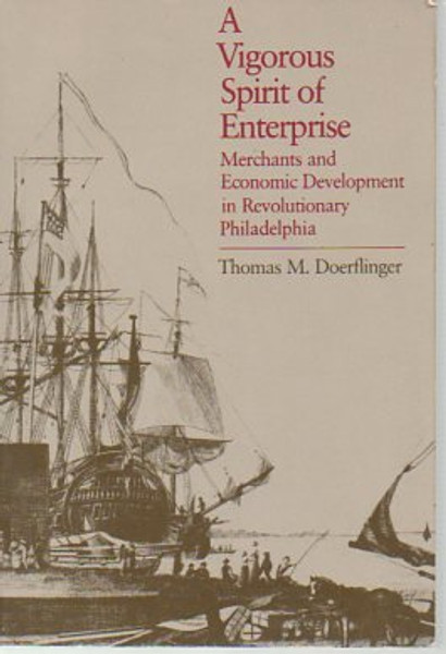 Vigorous Spirit of Enterprise: Merchants and Economic Development  in Revolutionary Philadelphia