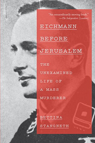 Eichmann Before Jerusalem: The Unexamined Life of a Mass Murderer