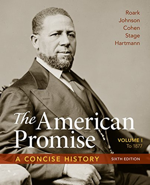 The American Promise: A Concise History, Volume 1: To 1877