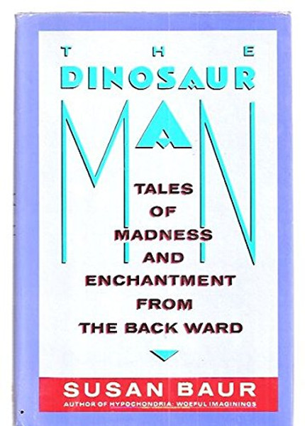 The Dinosaur Man: Tales of Madness and Enchantment from the Back Ward