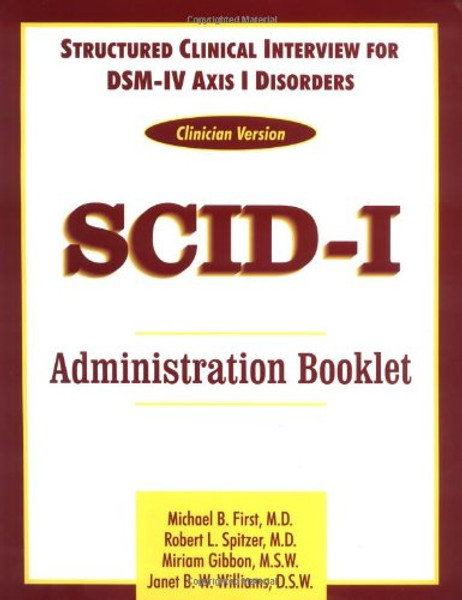 Structured Clinical Interview for DSM-IV Axis I Disorders (SCID-I), Clinician Version (Administration Booklet)