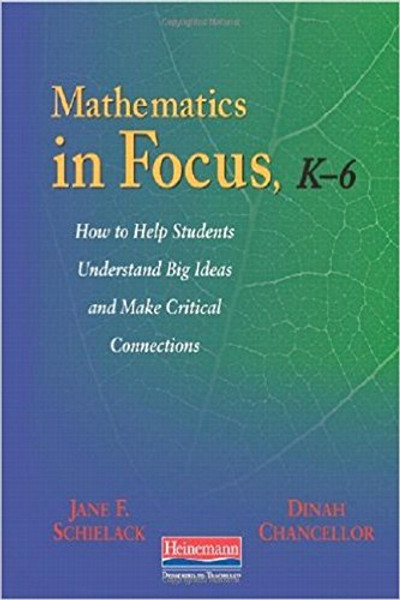 Mathematics in Focus, K-6: How to Help Students Understand Big Ideas and Make Critical Connections