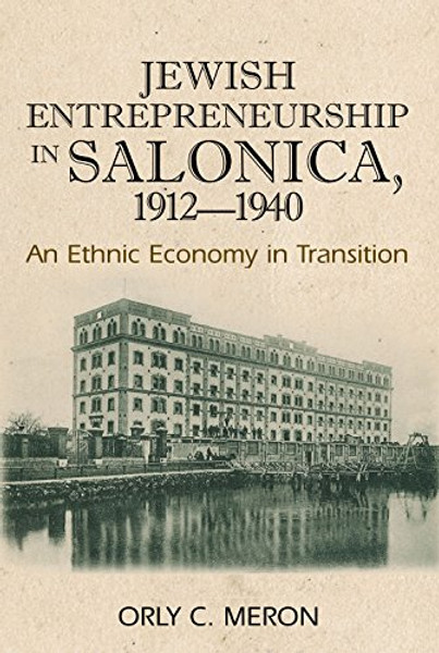 Jewish Entrepreneurship in Salonica, 1912-1940: An Ethnic Economy in Transition