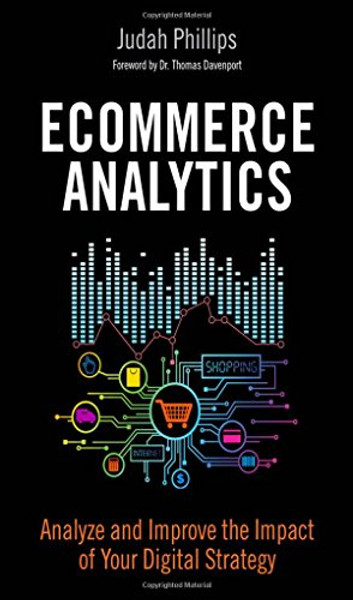 Ecommerce Analytics: Analyze and Improve the Impact of Your Digital Strategy (FT Press Analytics)