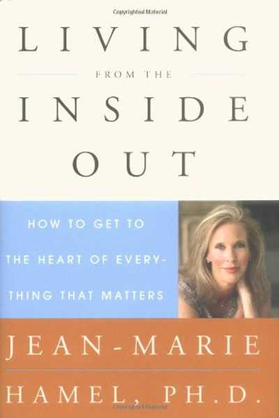 Living from the Inside Out: How to Get to the Heart of Everything That Matters