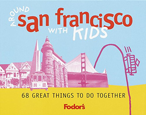 Fodor's Around San Francisco with Kids, 1st Edition: 68 Great Things to Do Together (Travel Guide)