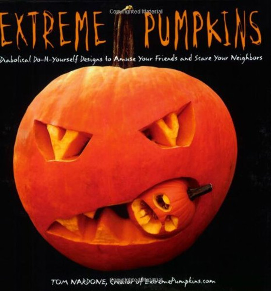 Extreme Pumpkins: Diabolical Do-It-Yourself Designs to Amuse Your Friends and Scare Your Neighbors