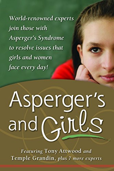 Asperger's and Girls: World-Renowned Experts Join Those with Asperger's Syndrome to Resolve Issues That Girls and Women Face Every Day!