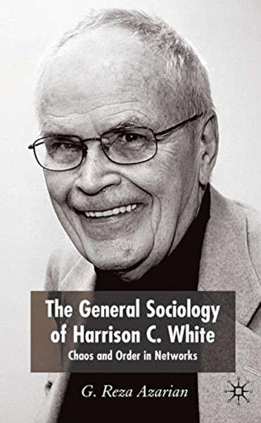 The General Sociology of Harrison C. White: Chaos and Order in Networks