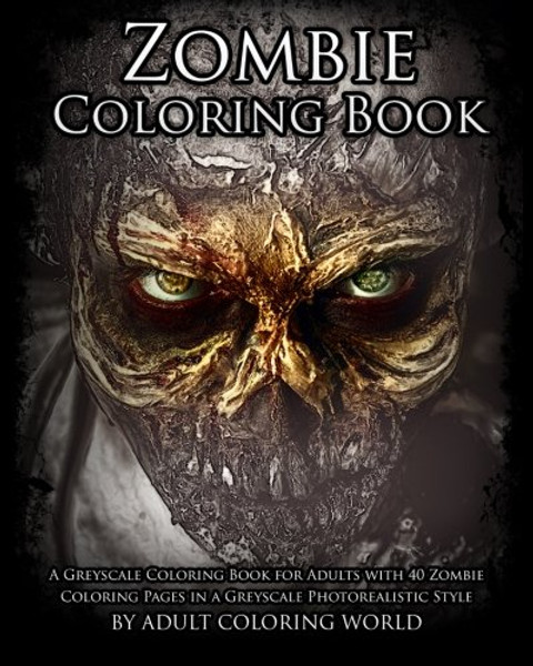 Zombie Coloring Book: A Greyscale Coloring Book for Adults with 40 Zombie Coloring Pages in a Greyscale Photorealistic Style (Greyscale Coloring Books for Adults) (Volume 1)