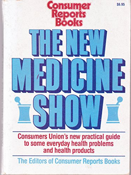 The New Medicine Show: Consumers Union's Practical Guide to Some Everyday Health Problems and Health Products