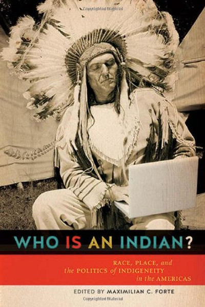 Who is an Indian?: Race, Place, and the Politics of Indigeneity in the Americas