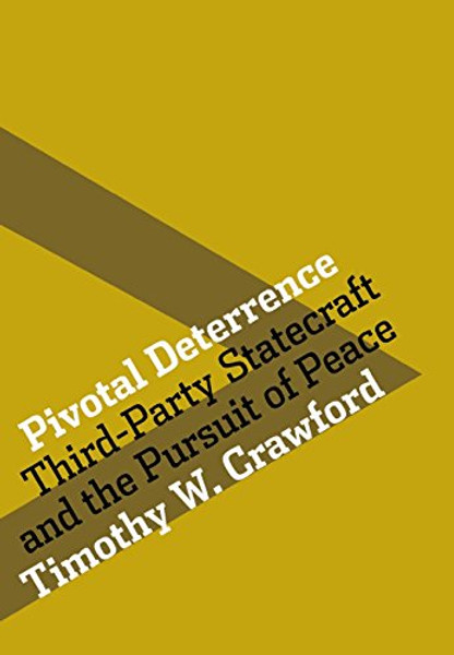Pivotal Deterrence: Third-Party Statecraft and the Pursuit of Peace (Cornell Studies in Security Affairs)