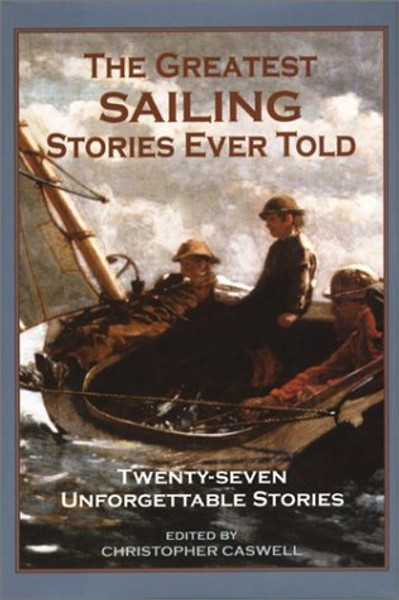 The Greatest Sailing Stories Ever Told: Twenty-Seven Unforgettable Stories