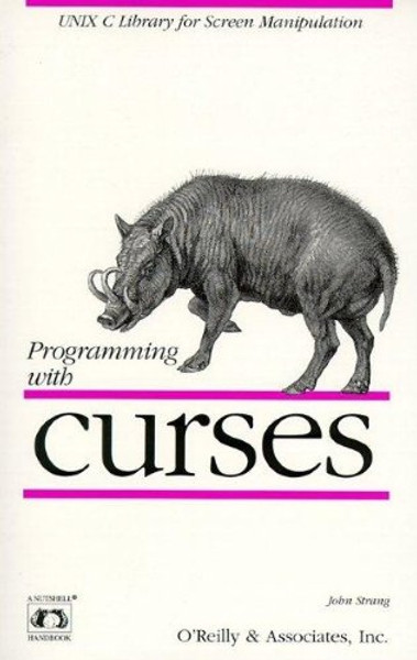 Programming with curses: UNIX C Library for Screen Manipulation (Nutshell Handbooks)