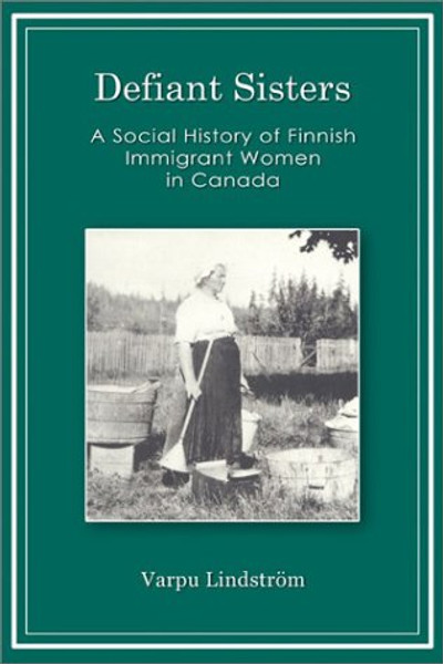 Defiant Sisters - A Social History of Finnish Immigrant Women in Canada