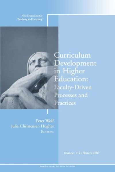 Curriculum Development in Higher Education: Faculty-Driven Processes & Practices: New Directions for Teaching and Learning (J-B TL Single Issue Teaching and Learning)