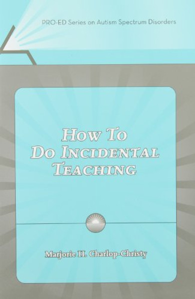 How to Do Incidental Teaching (Pro-Ed Series on Autism Spectrum Disorders)