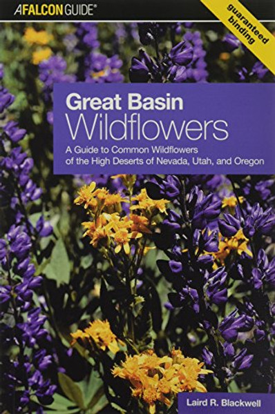 Great Basin Wildflowers: A Guide To Common Wildflowers Of The High Deserts Of Nevada, Utah, And Oregon (Wildflower Series)