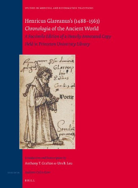 Henricus Glareanus's, 1488-1563, Chronologia of the Ancient World: A Facsimile Edition of a Heavily Annotated Copy Held in Princeton University Library (Studies in Medieval and Reformation Traditions)