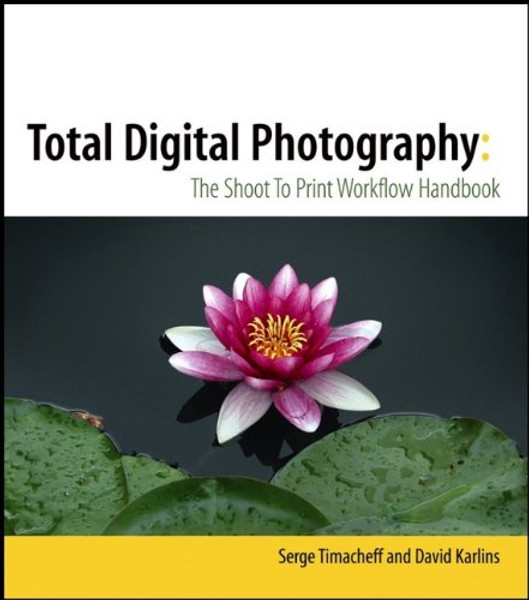 Total Digital Photography: The Shoot to Print Workflow Handbook