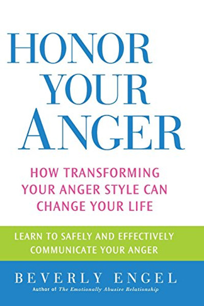 Honor Your Anger: How Transforming Your Anger Style Can Change Your Life