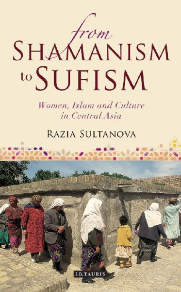 From Shamanism to Sufism: Women, Islam and Culture in Central Asia